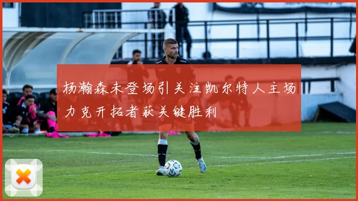 杨瀚森未登场引关注凯尔特人主场力克开拓者获关键胜利