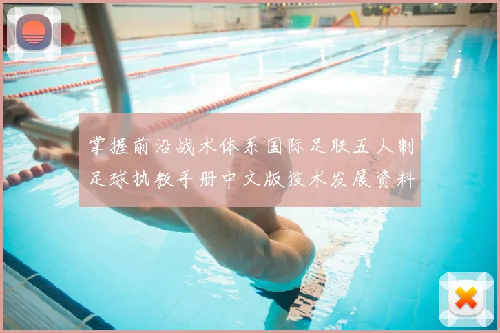 掌握前沿战术体系国际足联五人制足球执教手册中文版技术发展资料详析